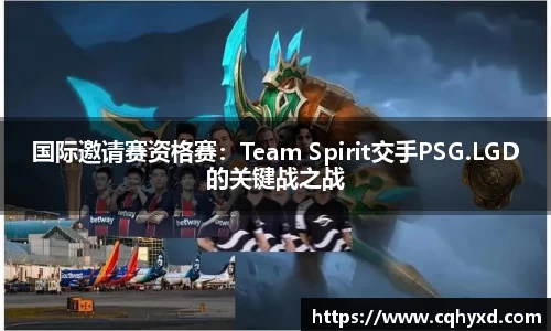 国际邀请赛资格赛：Team Spirit交手PSG.LGD的关键战之战