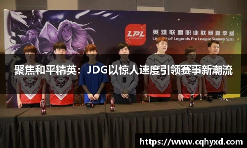 聚焦和平精英：JDG以惊人速度引领赛事新潮流